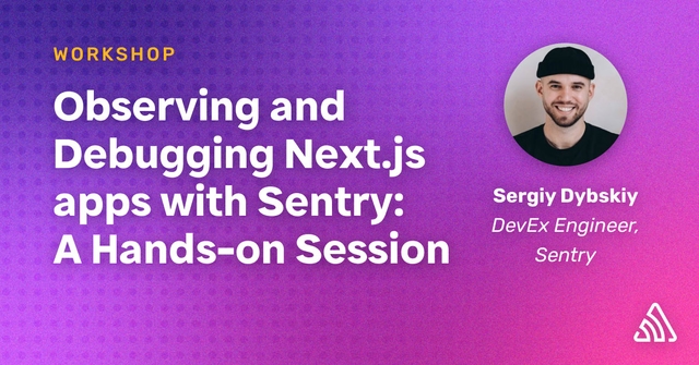 Observing and Debugging Next.js apps with Sentry: A Hands-on Session